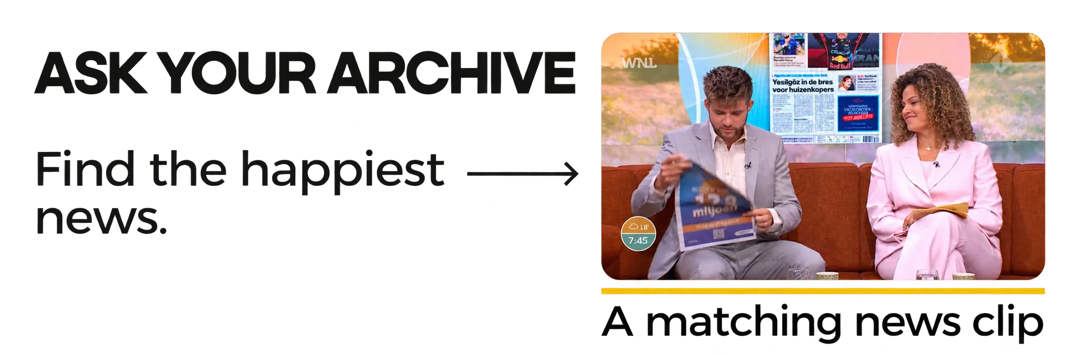 ASK YOUR ARCHIVE: the question Find the happiest news points to a television still of two morning-news presenters, labelled A matching news clip.